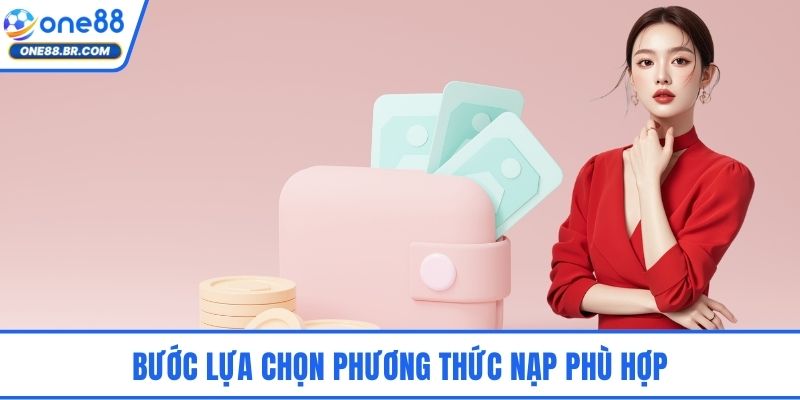 Bước lựa chọn phương thức nạp phù hợp
