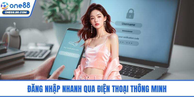 Đăng Nhập ONE88 An Toàn, Nhanh Chóng Nhất Cho Người Dùng Đăng nhập nhanh qua điện thoại thông minh