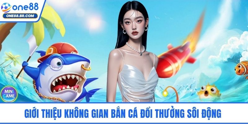 Bắn Cá Đổi Thưởng - Hành Trình Săn Thưởng Dưới Đại Dương Giới thiệu không gian bắn cá đổi thưởng sôi động