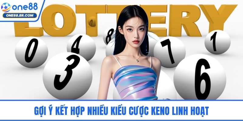 Xổ Số Keno ONE88 – Sự Hồi Hộp Của Những Con Số Đầy May Mắn Gợi ý kết hợp nhiều kiểu cược Keno linh hoạt