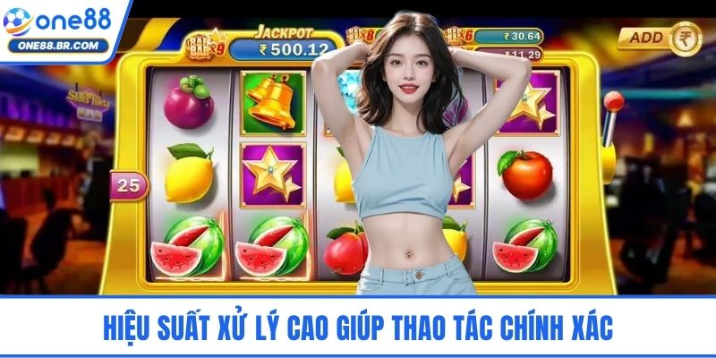 Hiệu suất xử lý cao giúp thao tác chính xác