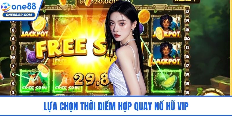 Lựa chọn thời điểm hợp quay nổ hũ Vip
