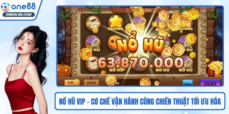 Nổ Hũ Vip - Cơ Chế Vận Hành Cùng Chiến Thuật Tối Ưu Hóa