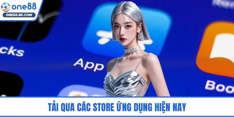 Tải qua các store ứng dụng hiện nay