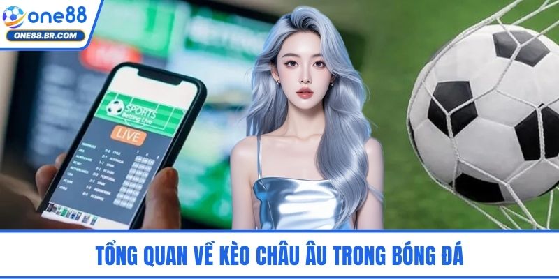 Kèo Châu Âu – Tìm Hiểu Cách Soi Chuẩn Xác Nhất Cho Hội Viên Tổng quan về kèo châu Âu trong bóng đá