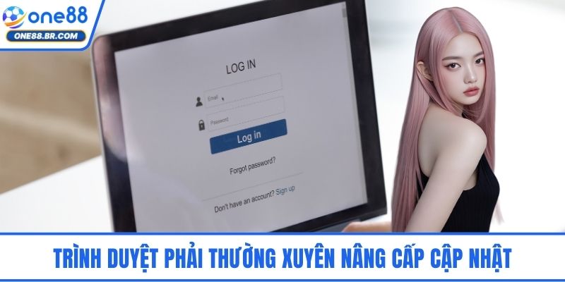 Đăng Nhập ONE88 An Toàn, Nhanh Chóng Nhất Cho Người Dùng Trình duyệt phải thường xuyên nâng cấp cập nhật